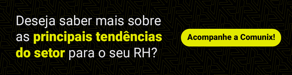 Deseja saber mais sobre as principais tendências do setor para o seu RH? Acompanhe a Comunix!